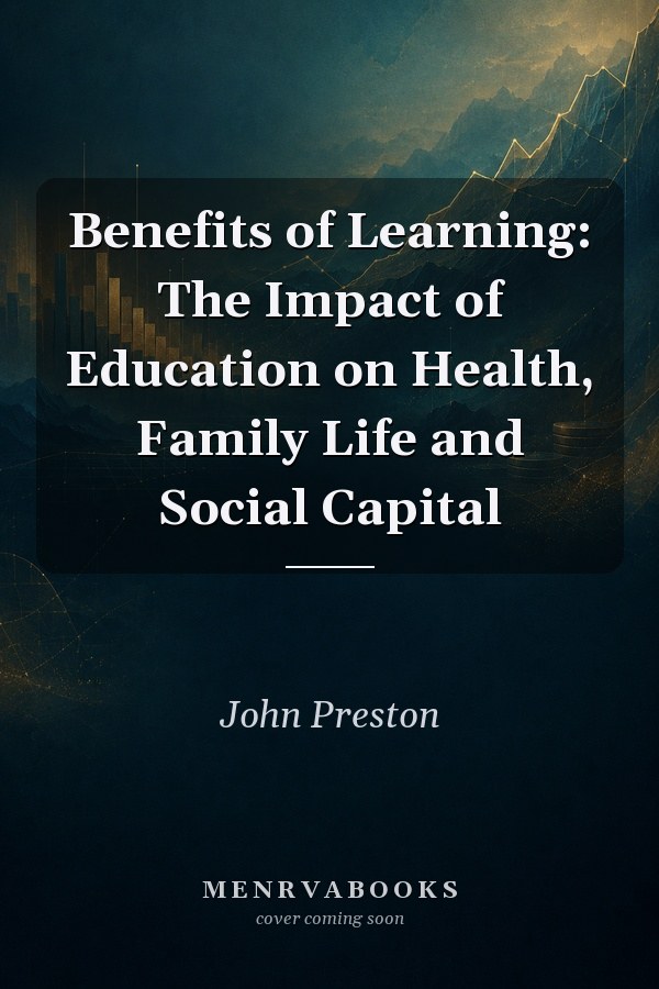 Benefits of Learning: The Impact of Education on Health, Family Life and Social Capital