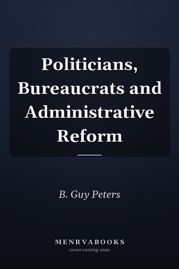 Politicians, Bureaucrats and Administrative Reform