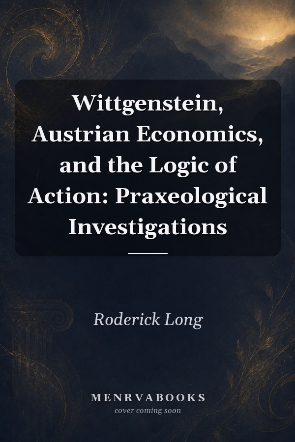 Wittgenstein, Austrian Economics, and the Logic of Action: Praxeological Investigations