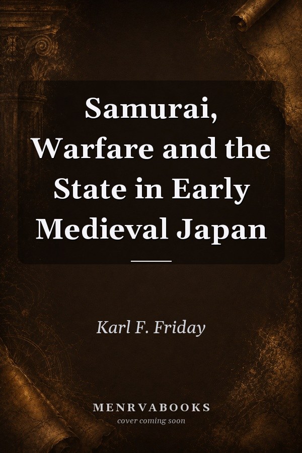 Samurai, Warfare and the State in Early Medieval Japan
