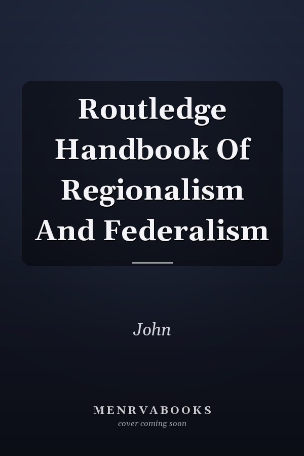 Routledge Handbook of Regionalism and Federalism
