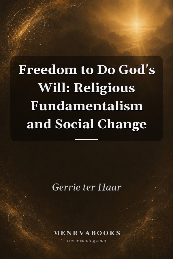 Freedom to Do God's Will: Religious Fundamentalism and Social Change