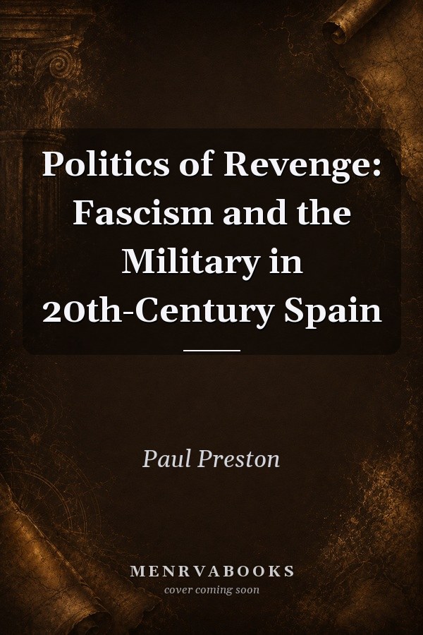 Politics of Revenge: Fascism and the Military in 20th-Century Spain