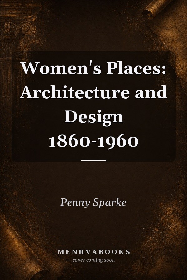 Women's Places: Architecture and Design 1860-1960