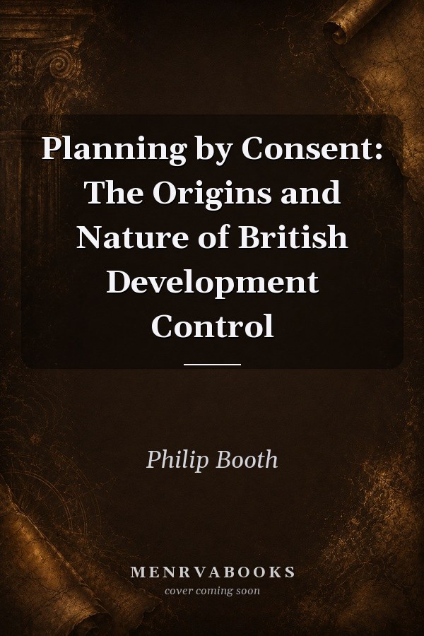 Planning by Consent: The Origins and Nature of British Development Control