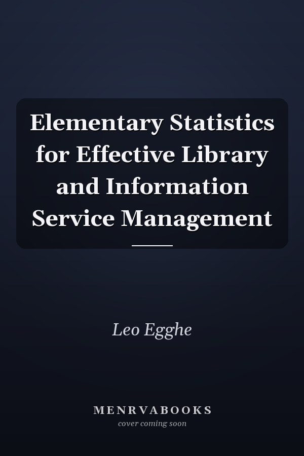 Elementary Statistics for Effective Library and Information Service Management