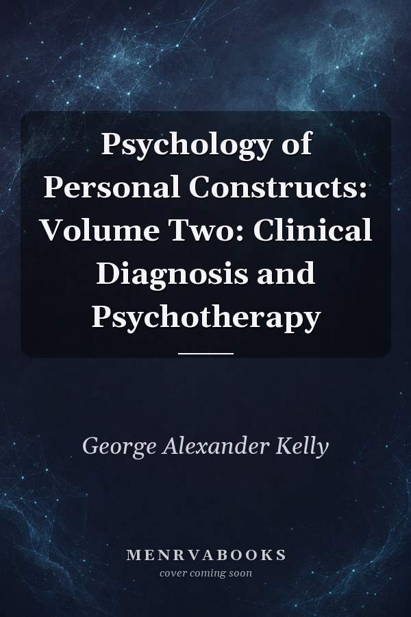 Psychology of Personal Constructs: Volume Two: Clinical Diagnosis and Psychotherapy