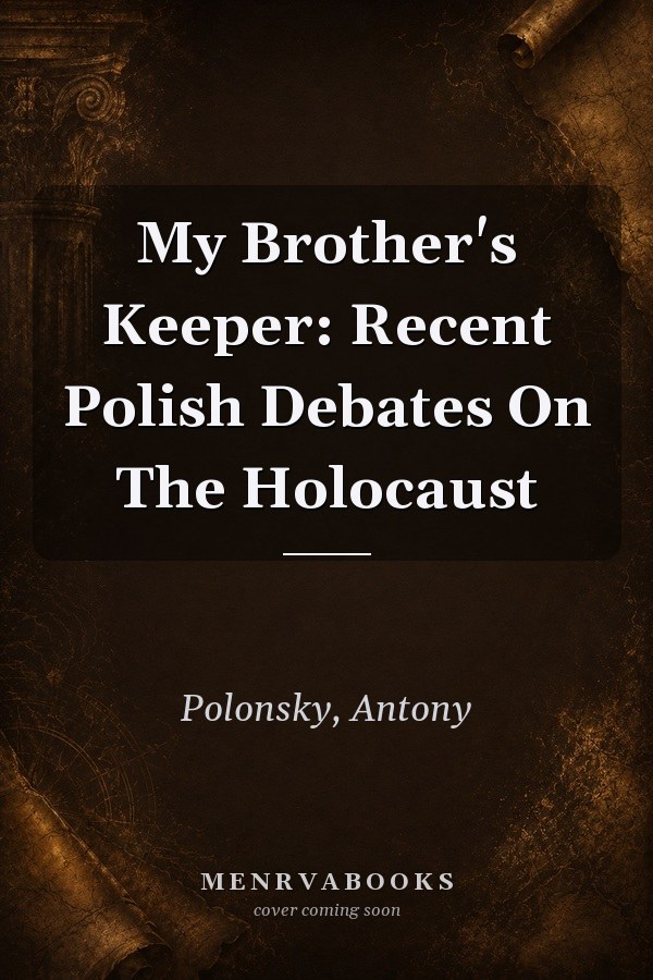 My Brother's Keeper: Recent Polish Debates On The Holocaust