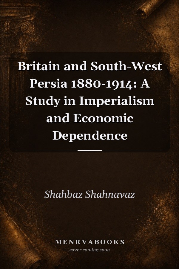 Britain and South-West Persia 1880-1914: A Study in Imperialism and Economic Dependence