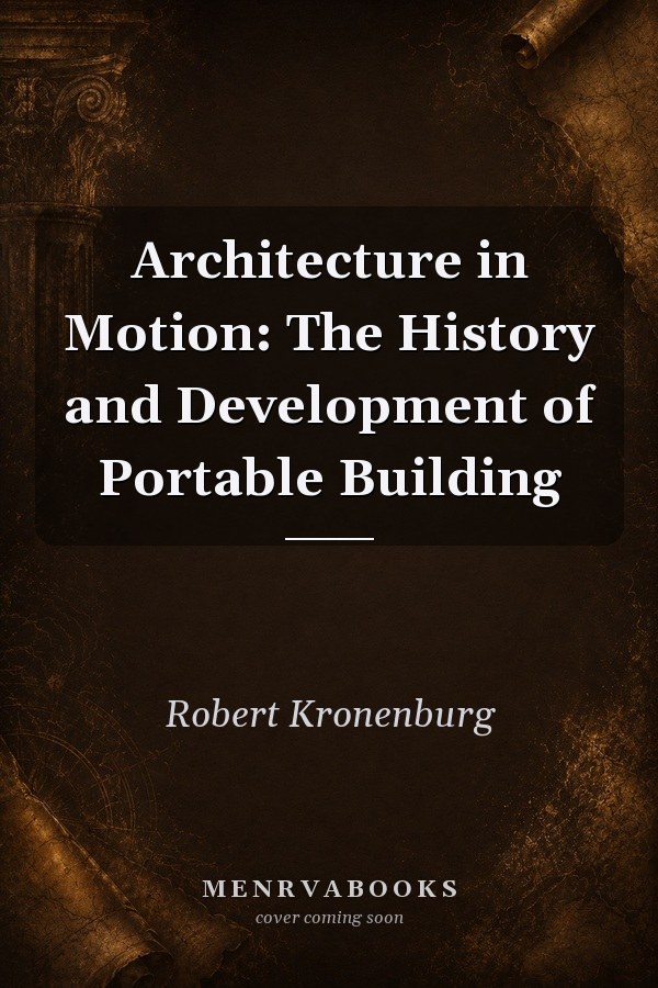 Architecture in Motion: The History and Development of Portable Building