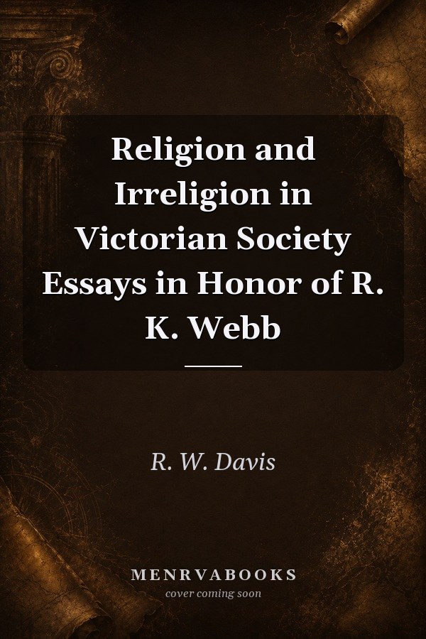 Religion and Irreligion in Victorian Society Essays in Honor of R. K. Webb
