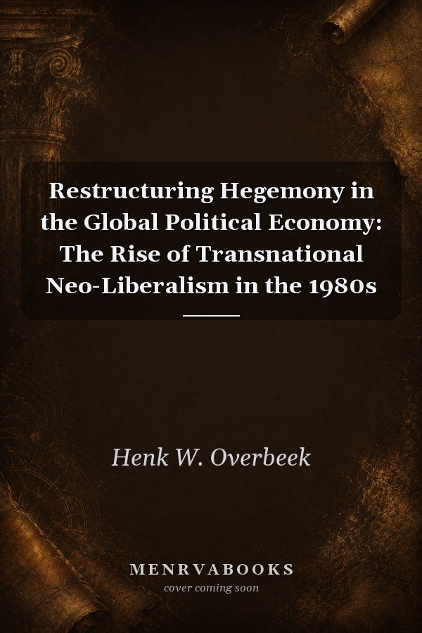 Restructuring Hegemony in the Global Political Economy: The Rise of Transnational Neo-Liberalism in the 1980s