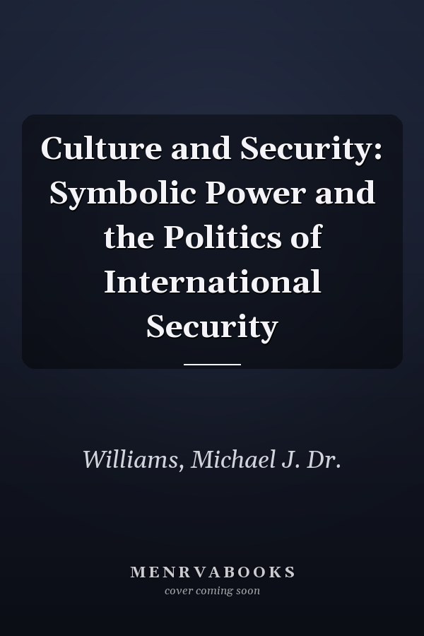 Culture and Security: Symbolic Power and the Politics of International Security
