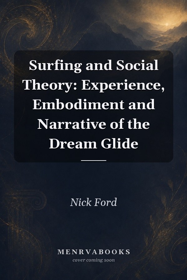 Surfing and Social Theory: Experience, Embodiment and Narrative of the Dream Glide
