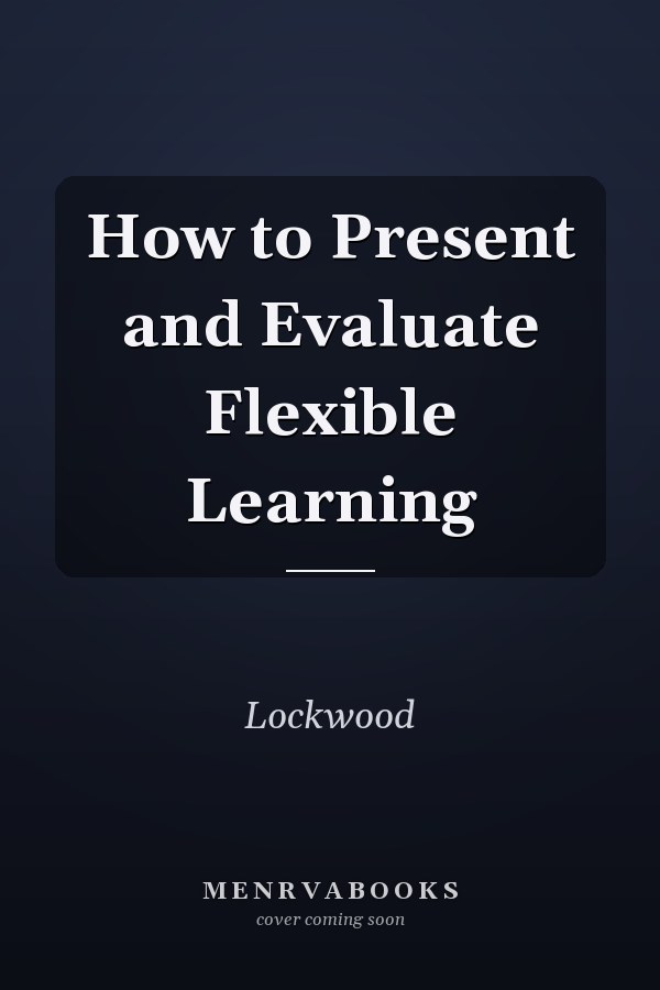 How to Present and Evaluate Flexible Learning