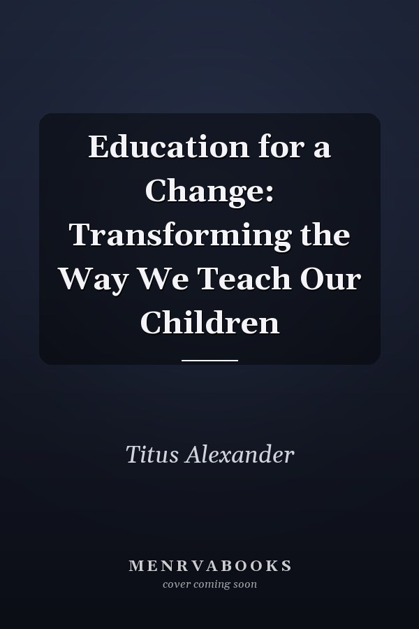 Education for a Change: Transforming the Way We Teach Our Children