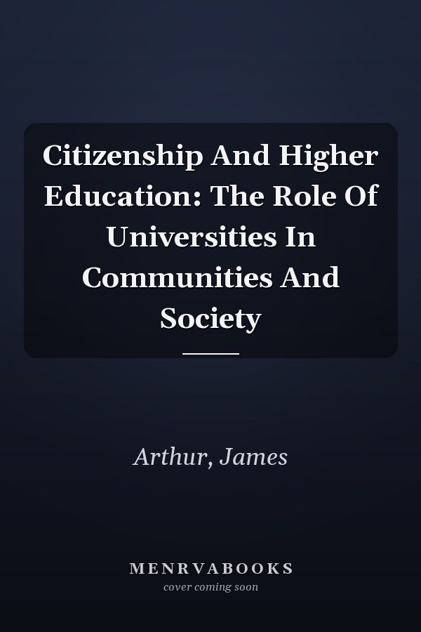 Citizenship and Higher Education: The Role of Universities in Communities and Society