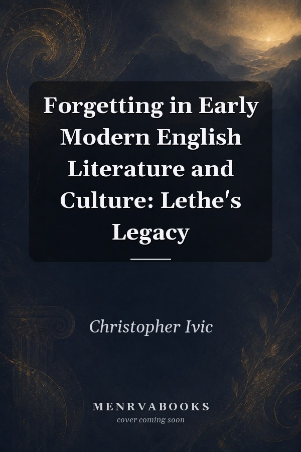 Forgetting in Early Modern English Literature and Culture: Lethe's Legacy