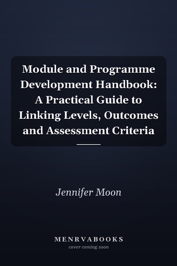 Module and Programme Development Handbook: A Practical Guide to Linking Levels, Outcomes and Assessment Criteria