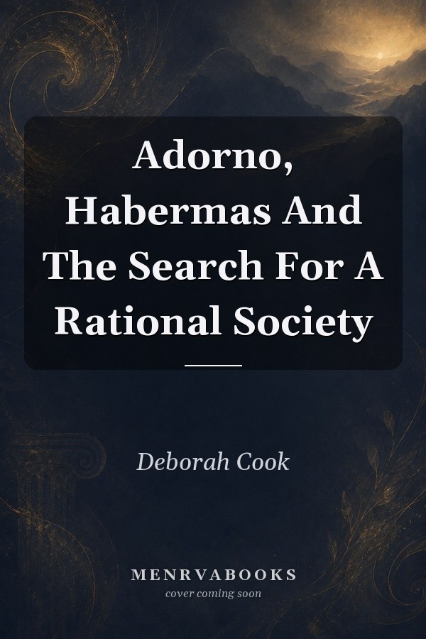 Adorno, Habermas And The Search For A Rational Society