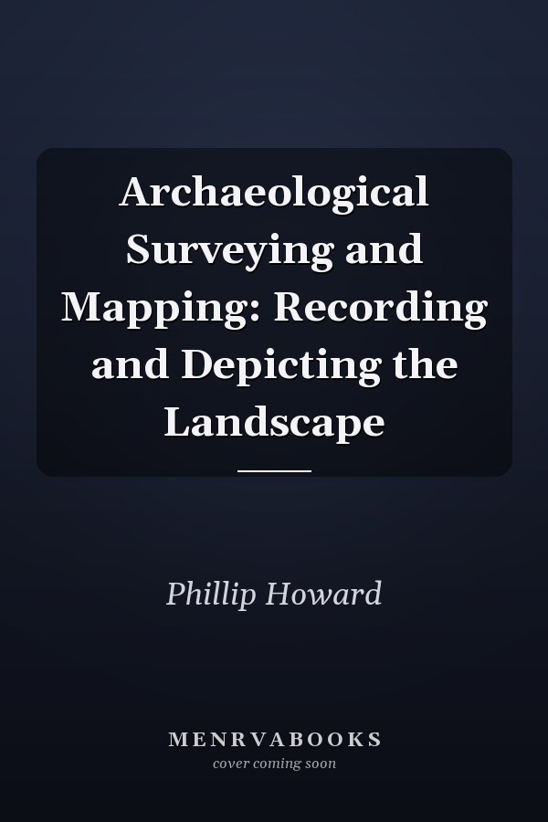 Archaeological Surveying and Mapping: Recording and Depicting the Landscape