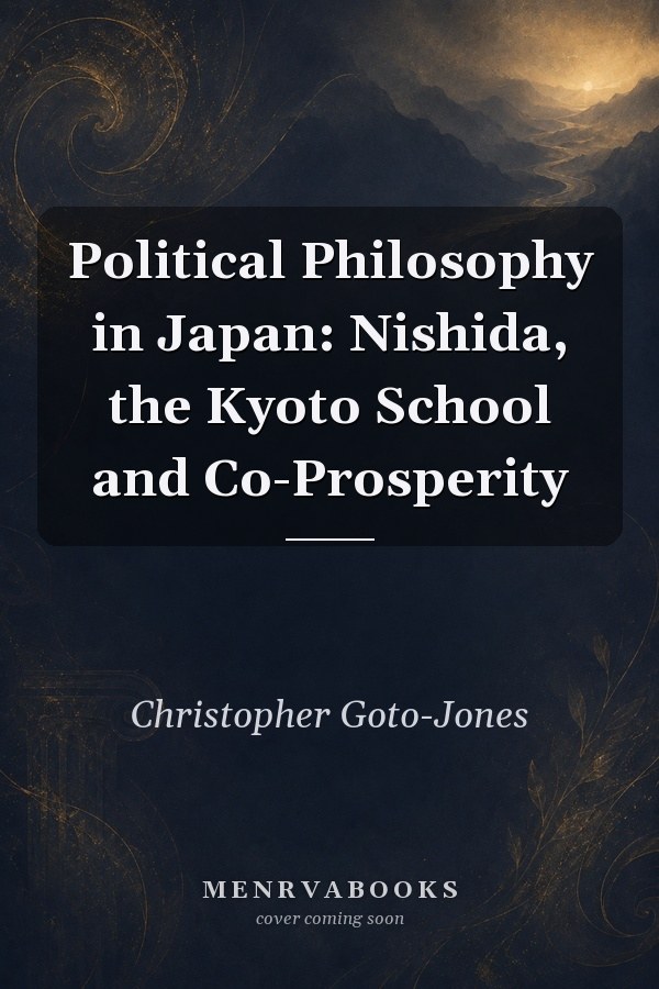 Political Philosophy in Japan: Nishida, the Kyoto School and Co-Prosperity