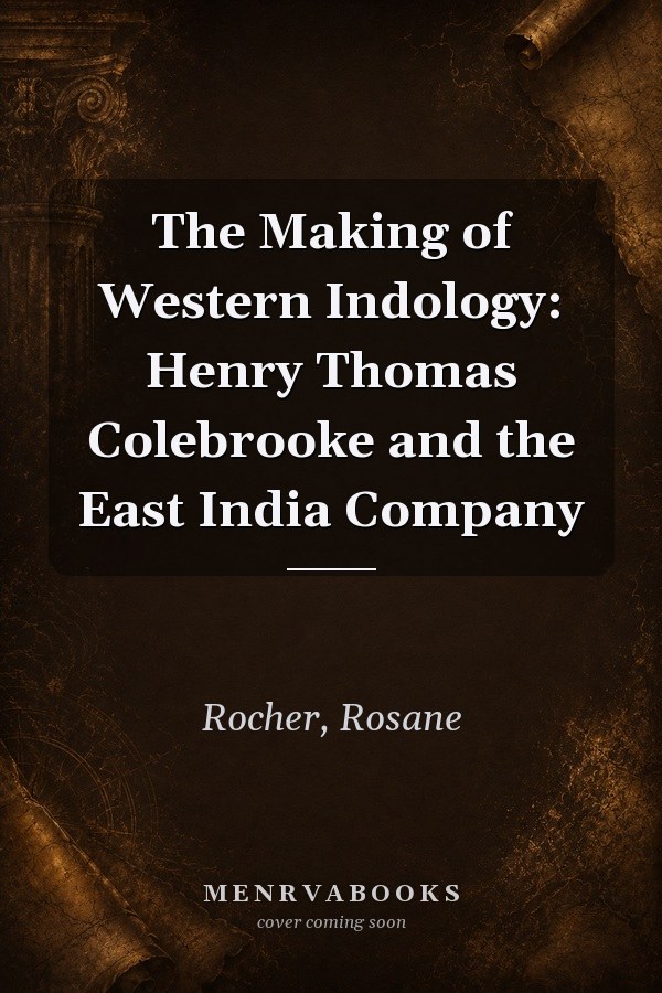 The Making of Western Indology: Henry Thomas Colebrooke and the East India Company