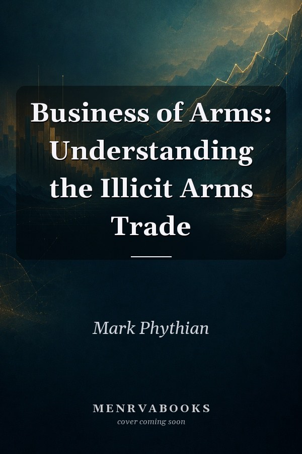 Business of Arms: Understanding the Illicit Arms Trade