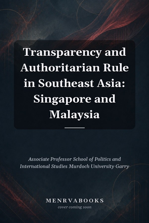 Transparency and Authoritarian Rule in Southeast Asia: Singapore and Malaysia
