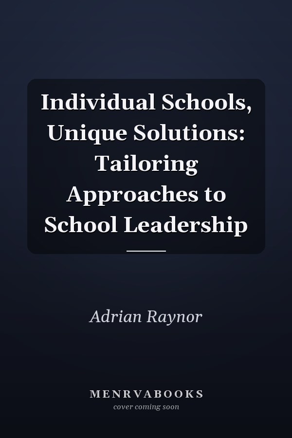 Individual Schools, Unique Solutions: Tailoring Approaches to School Leadership