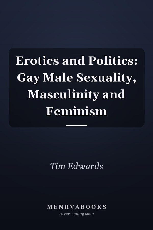 Erotics and Politics: Gay Male Sexuality, Masculinity and Feminism
