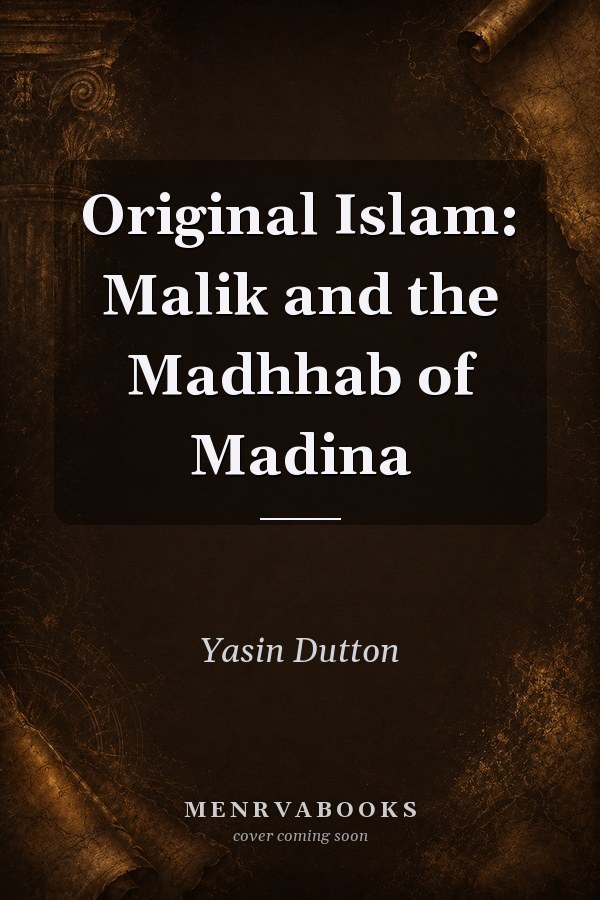 Original Islam: Malik and the Madhhab of Madina
