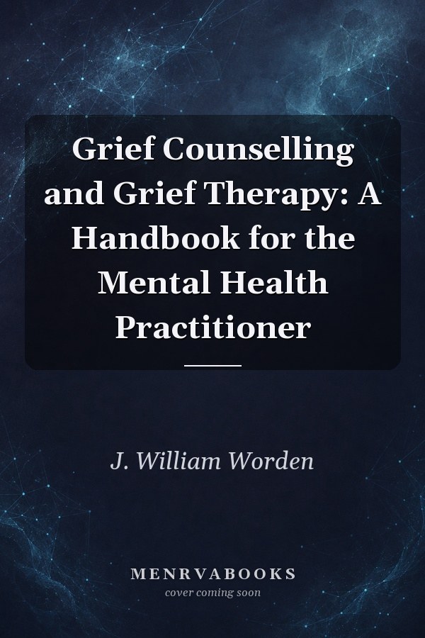 Grief Counselling and Grief Therapy: A Handbook for the Mental Health Practitioner