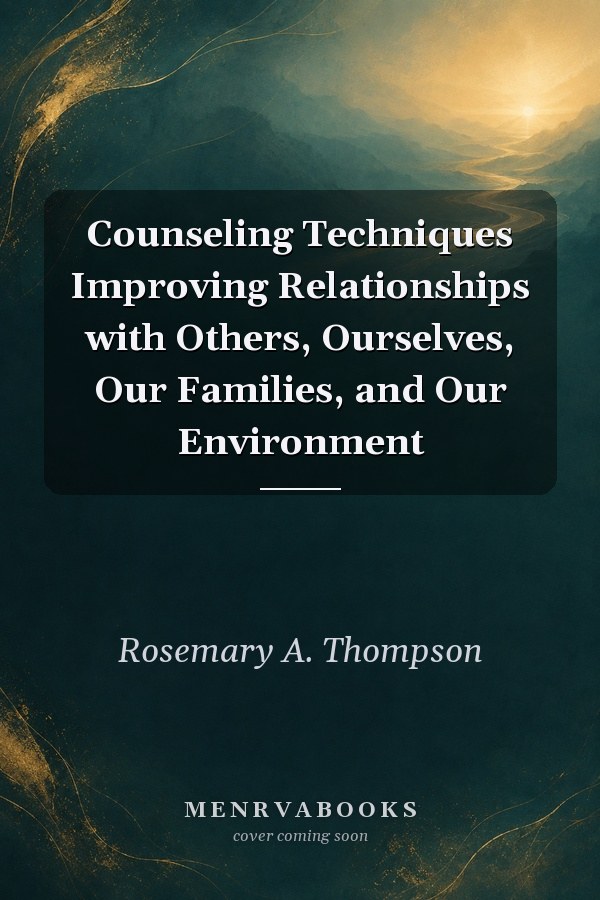 Counseling Techniques Improving Relationships with Others, Ourselves, Our Families, and Our Environment