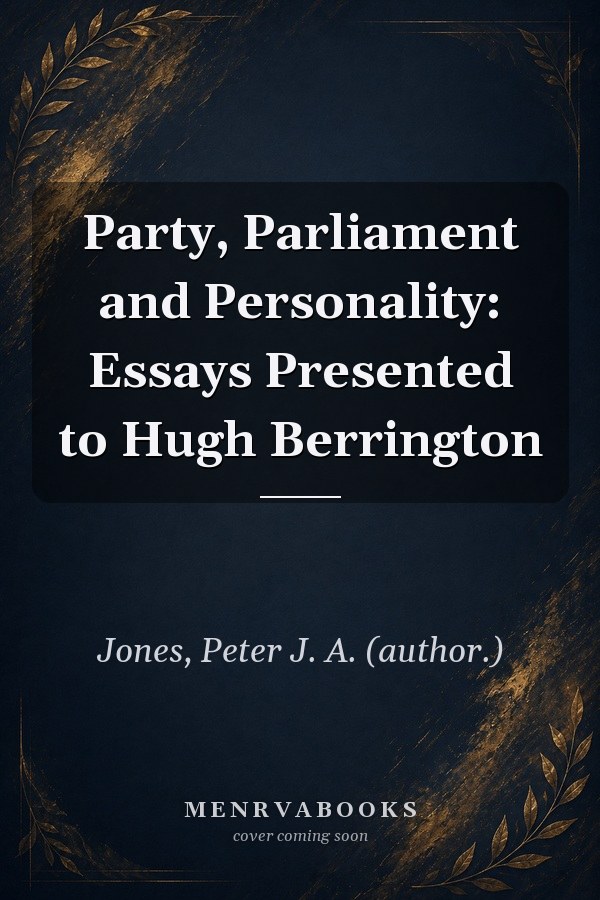 Party, Parliament and Personality: Essays Presented to Hugh Berrington