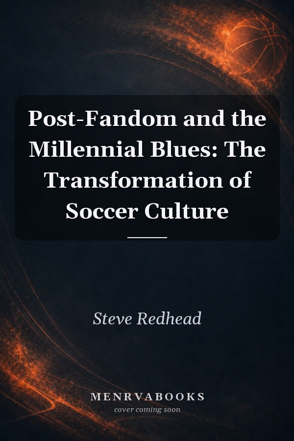 Post-Fandom and the Millennial Blues: The Transformation of Soccer Culture