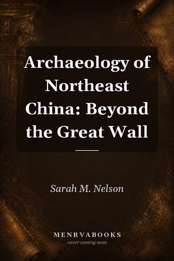 Archaeology of Northeast China: Beyond the Great Wall