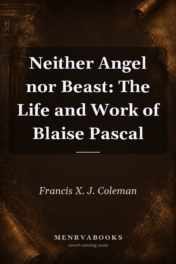 Neither Angel nor Beast: The Life and Work of Blaise Pascal