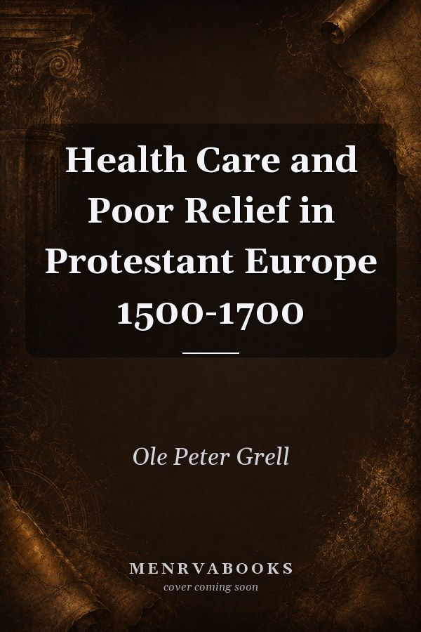 Health Care and Poor Relief in Protestant Europe 1500-1700