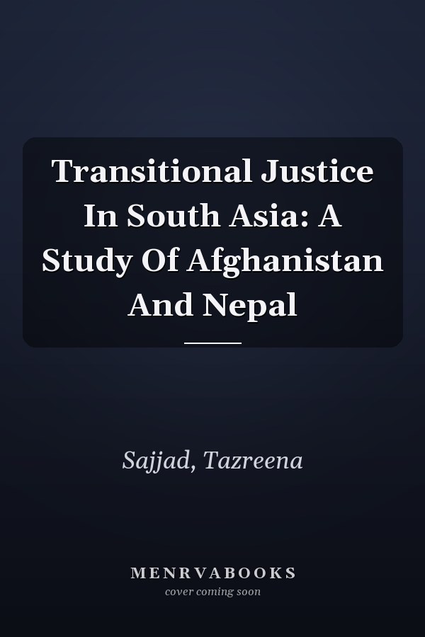 Transitional Justice in South Asia: A Study of Afghanistan and Nepal