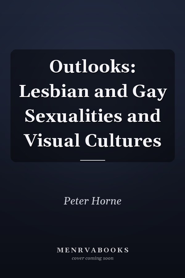 Outlooks: Lesbian and Gay Sexualities and Visual Cultures