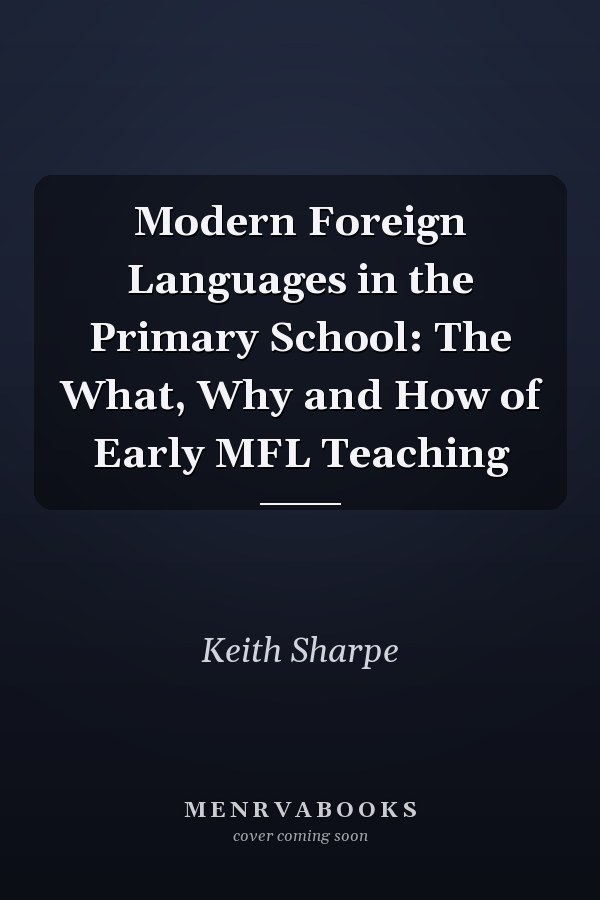 Modern Foreign Languages in the Primary School: The What, Why and How of Early MFL Teaching