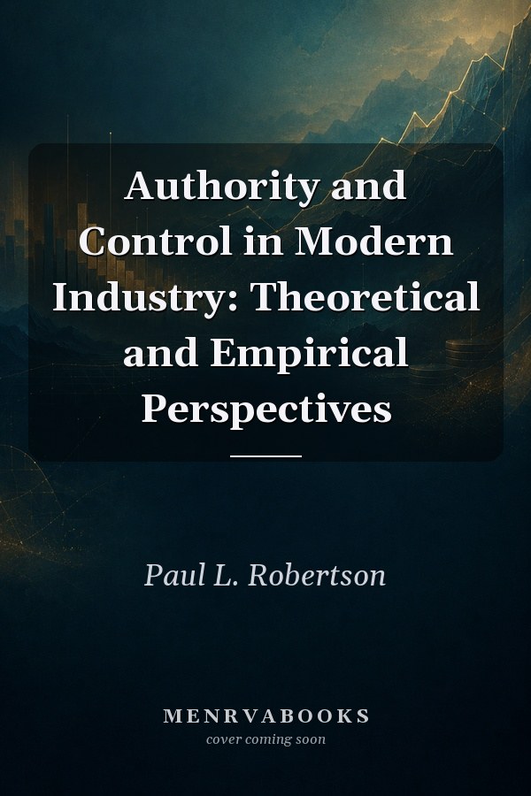 Authority and Control in Modern Industry: Theoretical and Empirical Perspectives