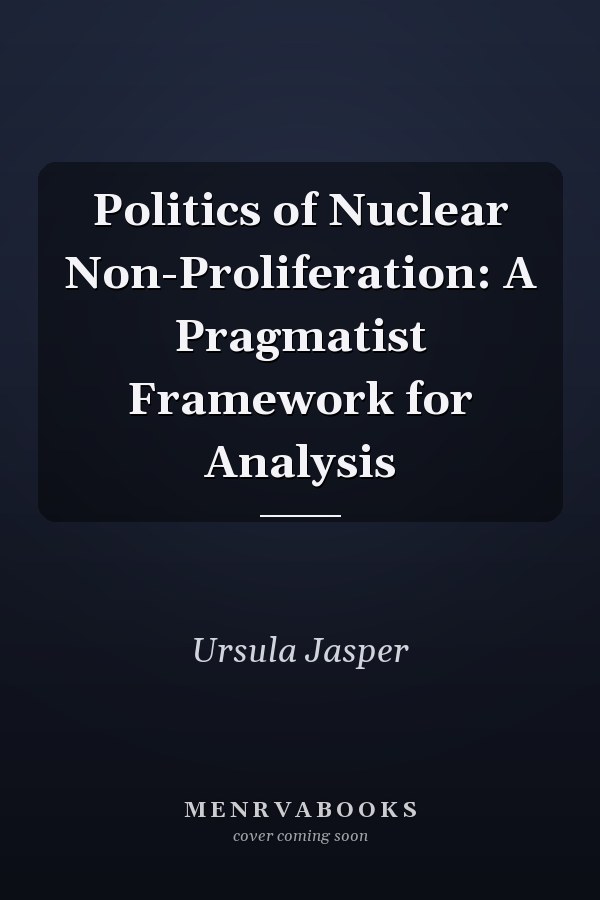 Politics of Nuclear Non-Proliferation: A Pragmatist Framework for Analysis