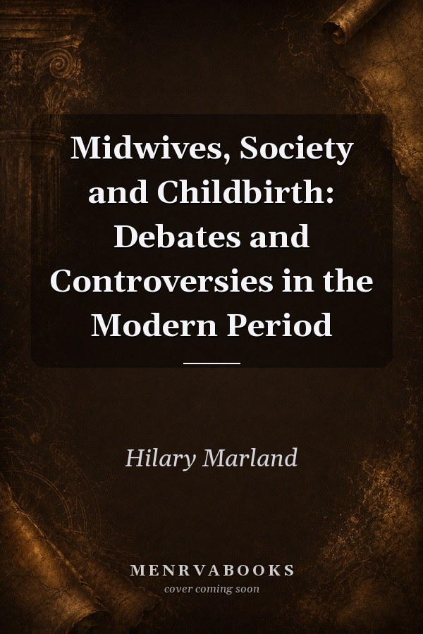 Midwives, Society and Childbirth: Debates and Controversies in the Modern Period