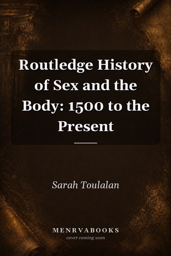 Routledge History of Sex and the Body: 1500 to the Present