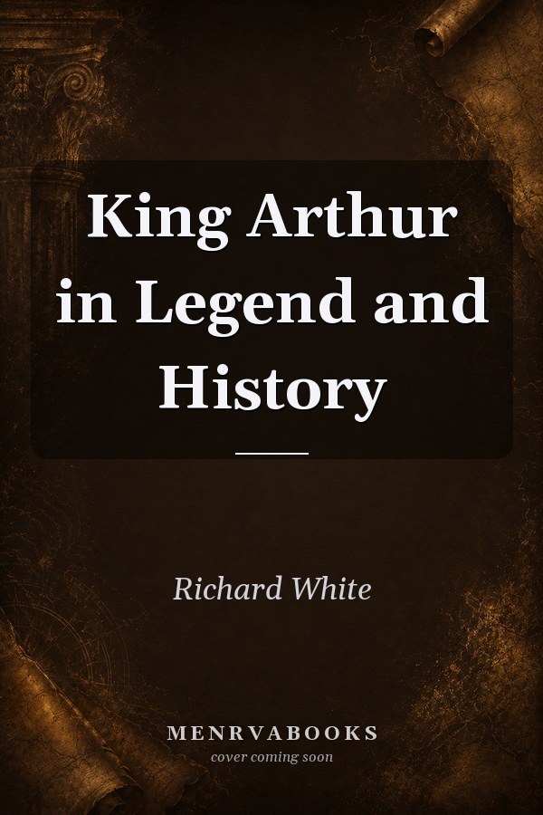 King Arthur in Legend and History