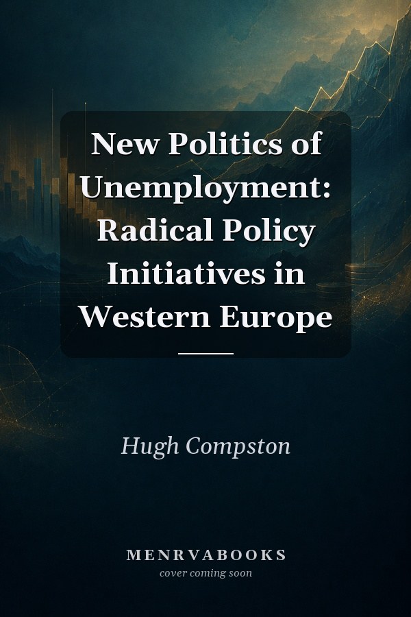 New Politics of Unemployment: Radical Policy Initiatives in Western Europe