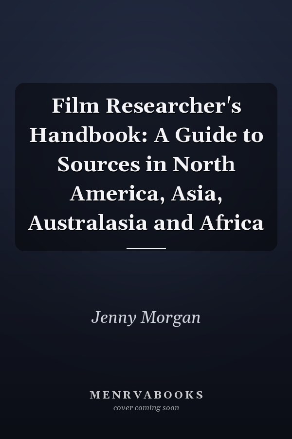 Film Researcher's Handbook: A Guide to Sources in North America, Asia, Australasia and Africa