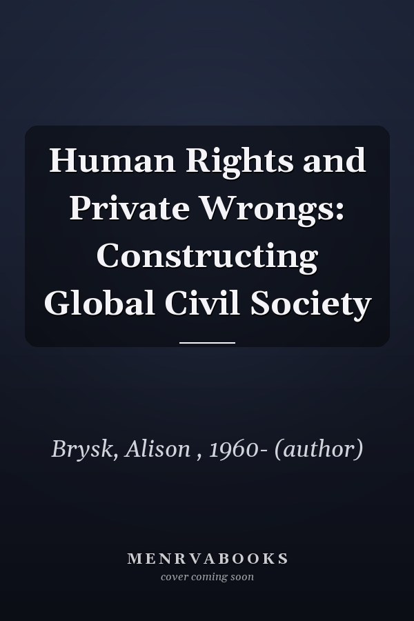 Human Rights and Private Wrongs: Constructing Global Civil Society